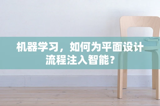 机器学习，如何为平面设计流程注入智能？