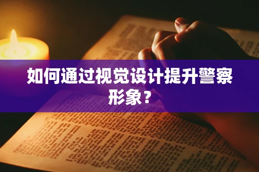 如何通过视觉设计提升警察形象？
