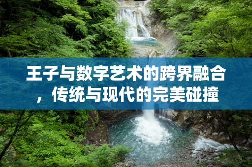 王子与数字艺术的跨界融合，传统与现代的完美碰撞