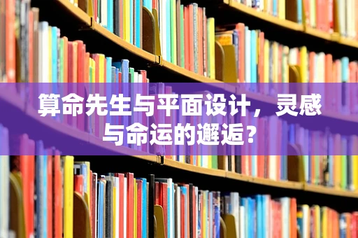 算命先生与平面设计，灵感与命运的邂逅？