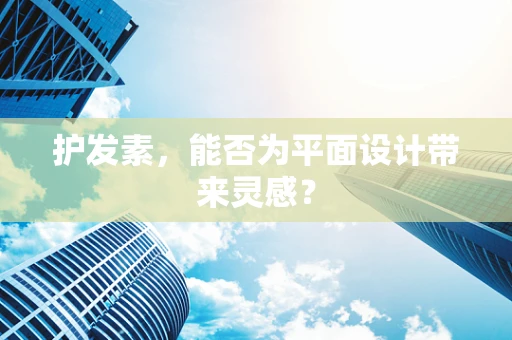 护发素，能否为平面设计带来灵感？