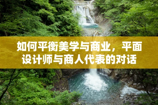 如何平衡美学与商业，平面设计师与商人代表的对话