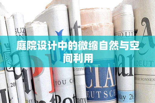 庭院设计中的微缩自然与空间利用