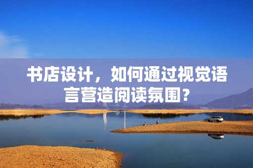 书店设计，如何通过视觉语言营造阅读氛围？