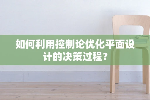 如何利用控制论优化平面设计的决策过程？