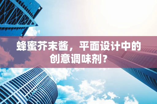蜂蜜芥末酱，平面设计中的创意调味剂？
