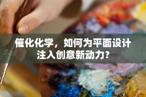 催化化学，如何为平面设计注入创意新动力？