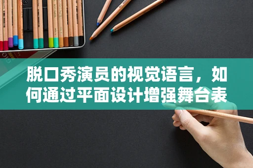 脱口秀演员的视觉语言，如何通过平面设计增强舞台表现力？