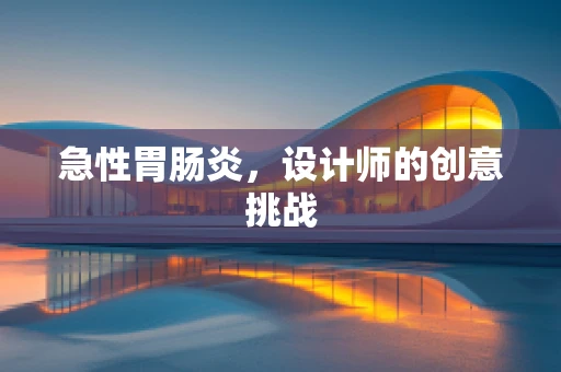 急性胃肠炎，设计师的创意挑战