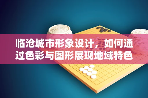 临沧城市形象设计，如何通过色彩与图形展现地域特色？