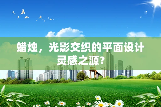 蜡烛，光影交织的平面设计灵感之源？