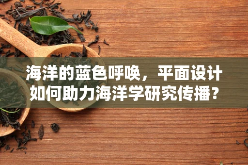 海洋的蓝色呼唤，平面设计如何助力海洋学研究传播？