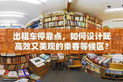 出租车停靠点，如何设计既高效又美观的乘客等候区？