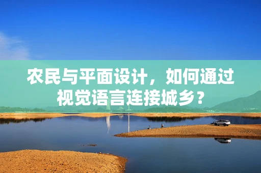 农民与平面设计，如何通过视觉语言连接城乡？