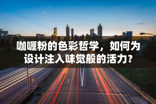 咖喱粉的色彩哲学，如何为设计注入味觉般的活力？
