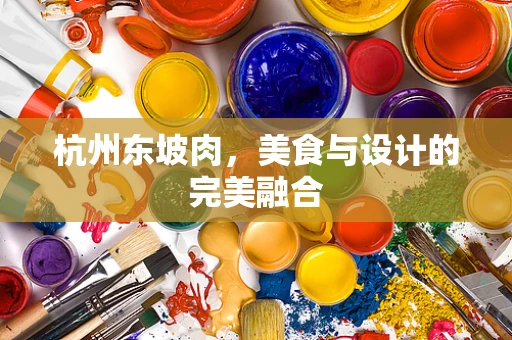 杭州东坡肉，美食与设计的完美融合