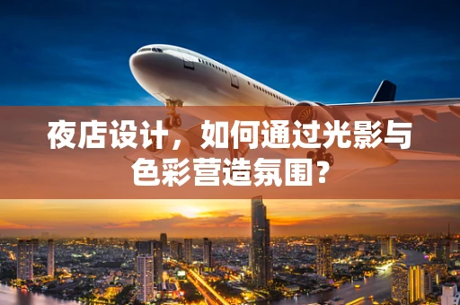 夜店设计，如何通过光影与色彩营造氛围？