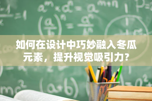 如何在设计中巧妙融入冬瓜元素，提升视觉吸引力？