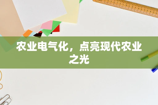 农业电气化，点亮现代农业之光