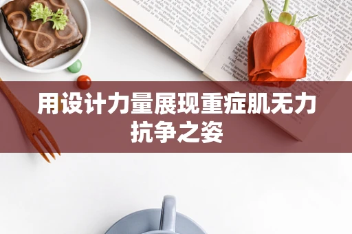 用设计力量展现重症肌无力抗争之姿