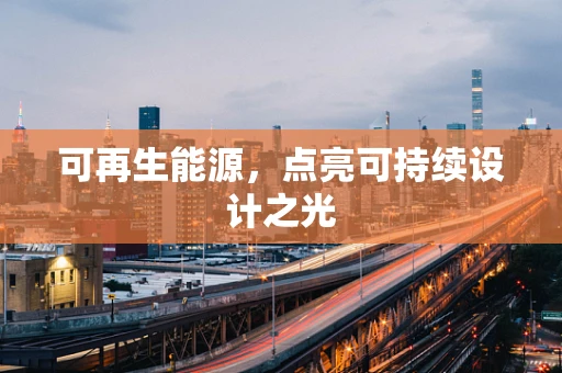 可再生能源，点亮可持续设计之光