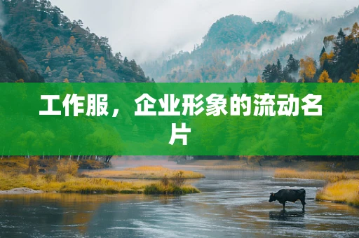 工作服，企业形象的流动名片