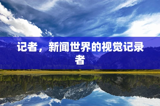 记者，新闻世界的视觉记录者