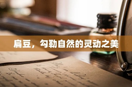 扁豆，勾勒自然的灵动之美