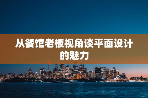 从餐馆老板视角谈平面设计的魅力