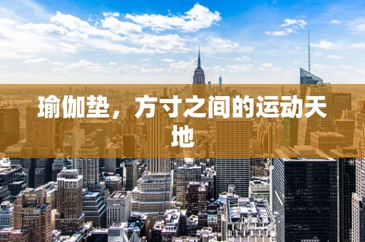 瑜伽垫，方寸之间的运动天地