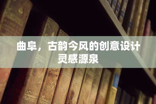 曲阜，古韵今风的创意设计灵感源泉