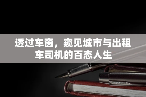 透过车窗，窥见城市与出租车司机的百态人生