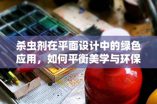 杀虫剂在平面设计中的绿色应用，如何平衡美学与环保？