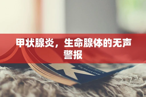 甲状腺炎，生命腺体的无声警报