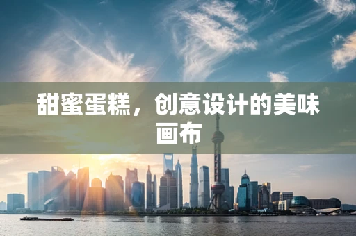 甜蜜蛋糕，创意设计的美味画布
