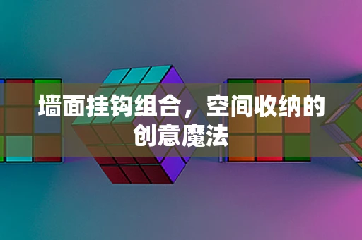 墙面挂钩组合，空间收纳的创意魔法