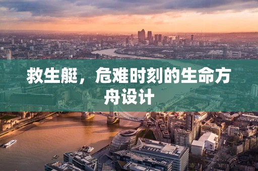 救生艇，危难时刻的生命方舟设计