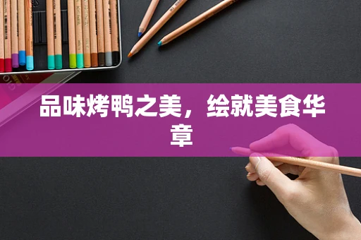 品味烤鸭之美，绘就美食华章