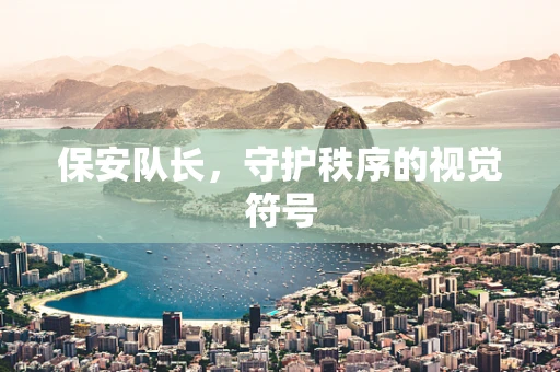 保安队长，守护秩序的视觉符号