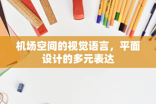 机场空间的视觉语言，平面设计的多元表达