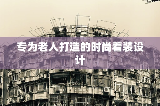 专为老人打造的时尚着装设计