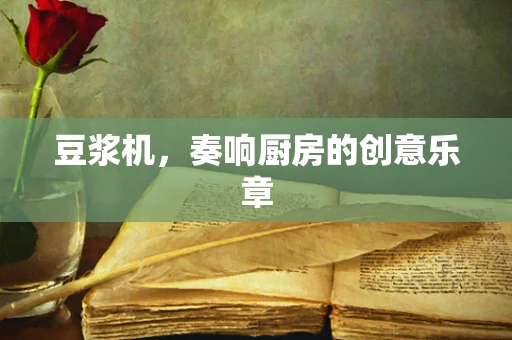 豆浆机，奏响厨房的创意乐章
