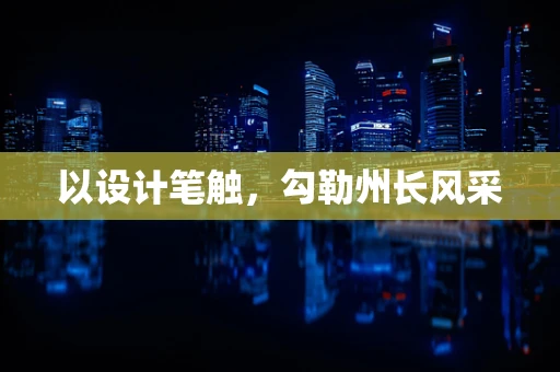 以设计笔触，勾勒州长风采