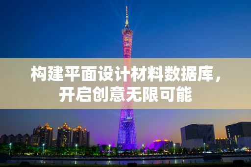 构建平面设计材料数据库，开启创意无限可能