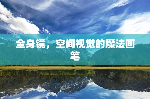 全身镜，空间视觉的魔法画笔