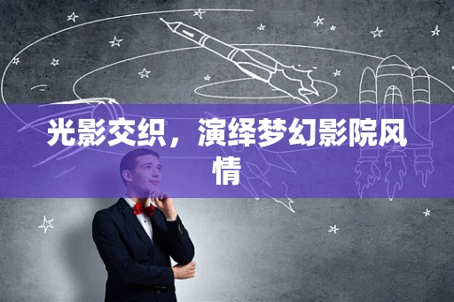 光影交织，演绎梦幻影院风情