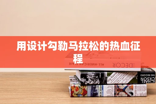 用设计勾勒马拉松的热血征程