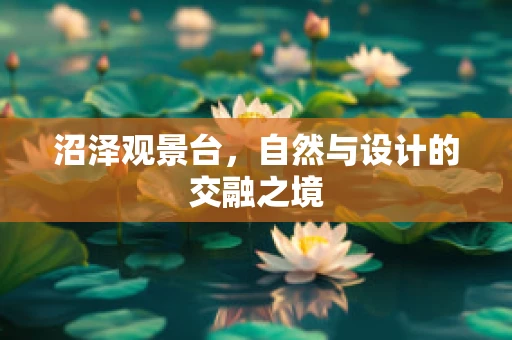 沼泽观景台，自然与设计的交融之境