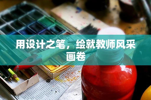 用设计之笔，绘就教师风采画卷