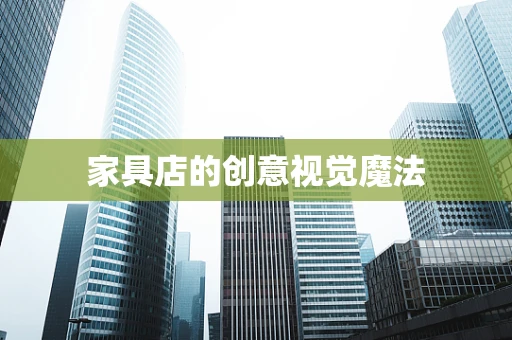 家具店的创意视觉魔法